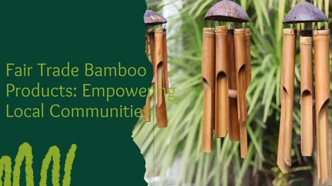 Fair trade bamboo products: empowering local communities